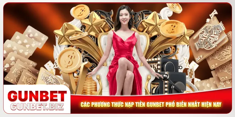 Các phương thức nạp tiền Gunbet phổ biến nhất hiện nay