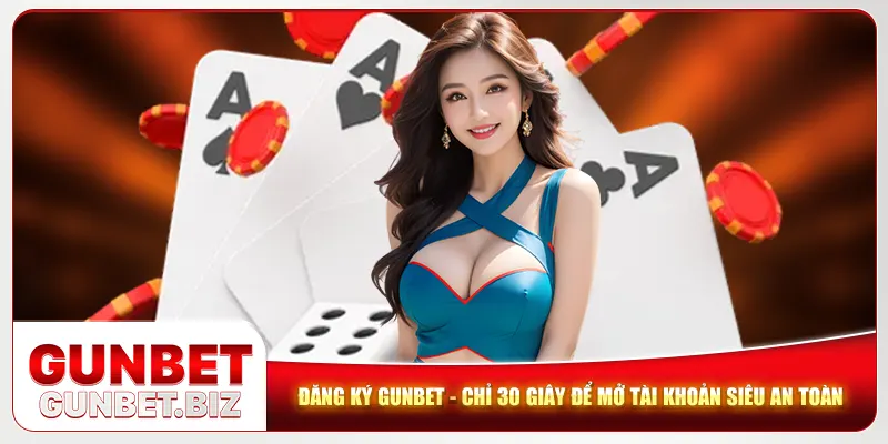 Đăng Ký Gunbet - Chỉ 30 Giây Để Mở Tài Khoản Siêu An Toàn
