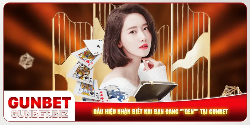 Dấu hiệu nhận biết khi bạn đang "đen" tại Gunbet