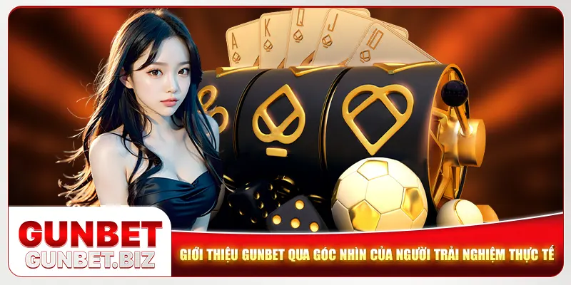 Giới thiệu Gunbet qua góc nhìn của người trải nghiệm thực tế Giới thiệu Gunbet qua góc nhìn của người trải nghiệm thực tế