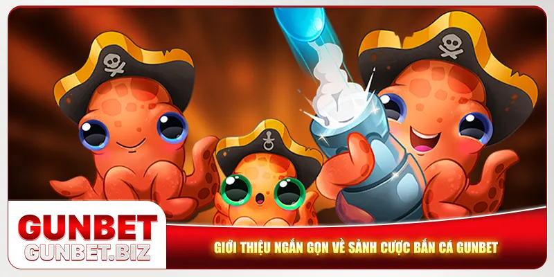 Giới thiệu ngắn gọn về sảnh cược bắn cá Gunbet