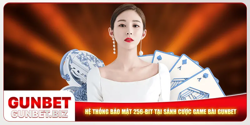 Hệ thống bảo mật 256-bit tại sảnh cược game bài Gunbet