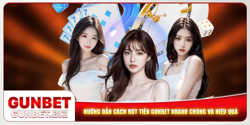 Hướng dẫn cách rút tiền Gunbet nhanh chóng và hiệu quả