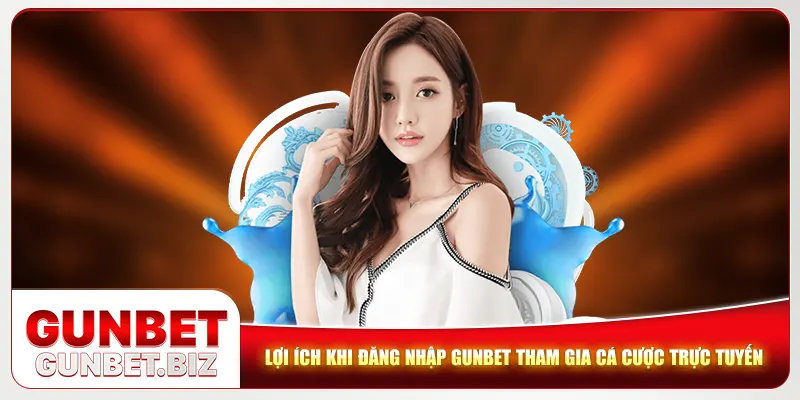 Lợi ích khi đăng nhập Gunbet tham gia cá cược trực tuyến 