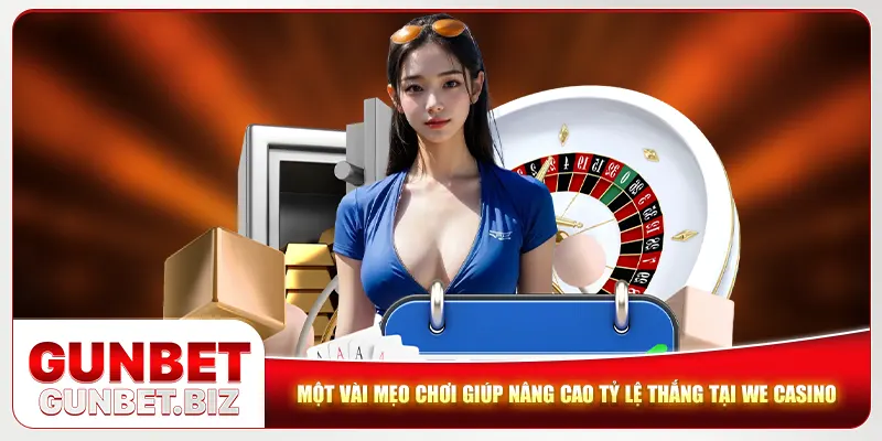 Một vài mẹo chơi giúp nâng cao tỷ lệ thắng tại WE casino