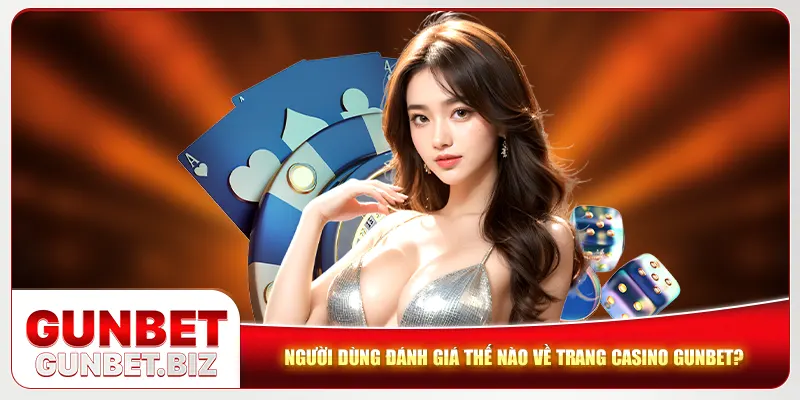 Người dùng đánh giá thế nào về trang casino Gunbet?