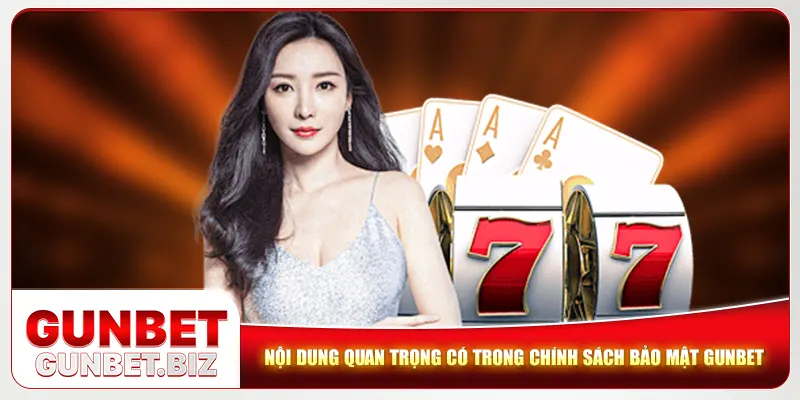 Nội dung quan trọng có trong chính sách bảo mật Gunbet Nội dung quan trọng có trong chính sách bảo mật Gunbet