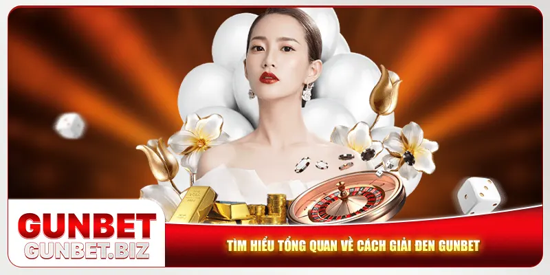 Tìm hiểu tổng quan về cách giải đen Gunbet