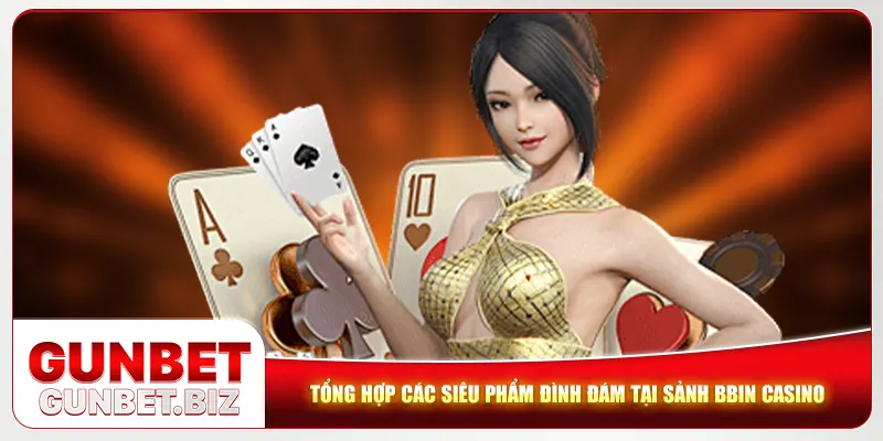 Tổng hợp các siêu phẩm đình đám tại sảnh BBIN casino