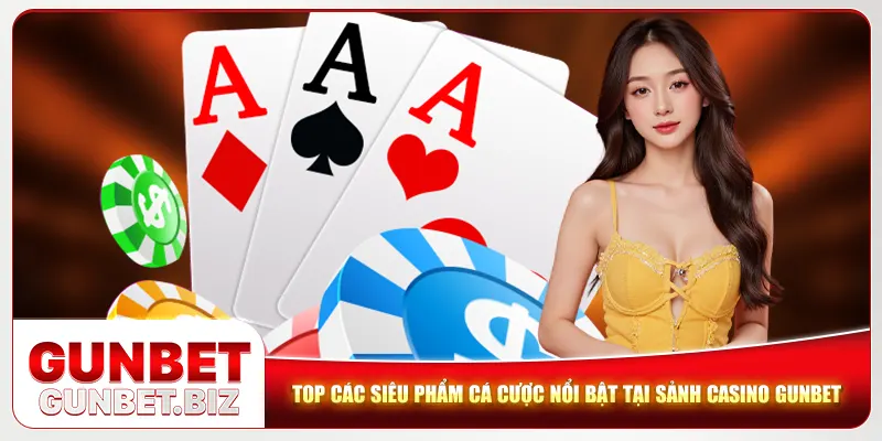 Top các siêu phẩm cá cược nổi bật tại sảnh Casino Gunbet