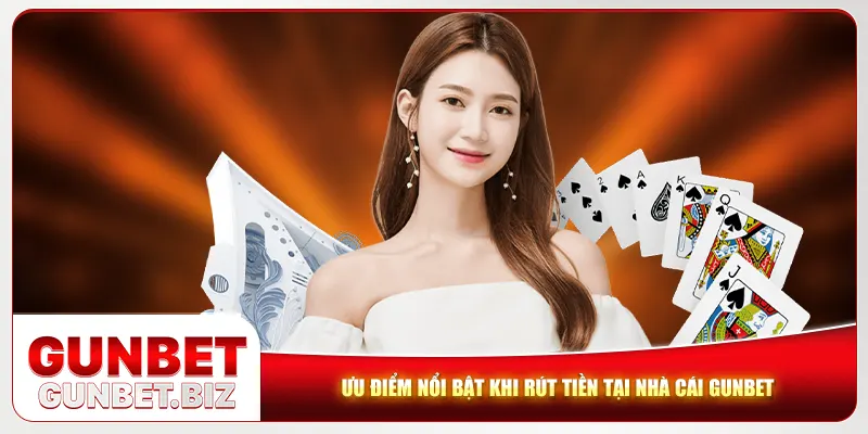 Ưu điểm nổi bật khi rút tiền tại nhà cái Gunbet