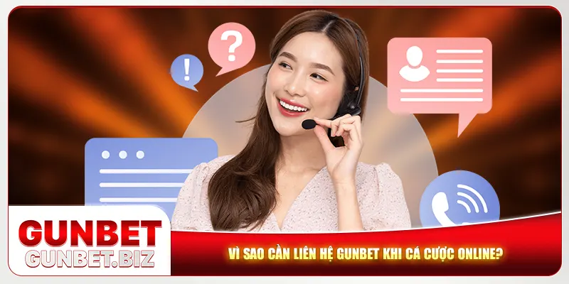 Vì sao cần liên hệ Gunbet khi cá cược online? Vì sao cần liên hệ Gunbet khi cá cược online?