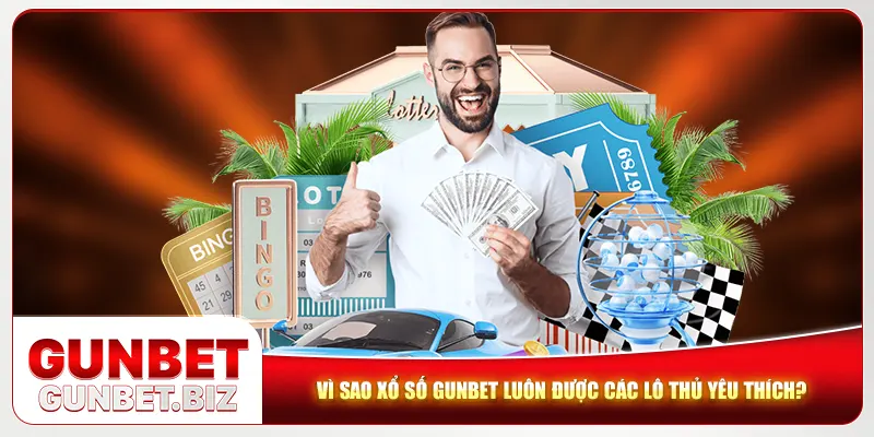 Vì sao xổ số Gunbet luôn được các lô thủ yêu thích?
