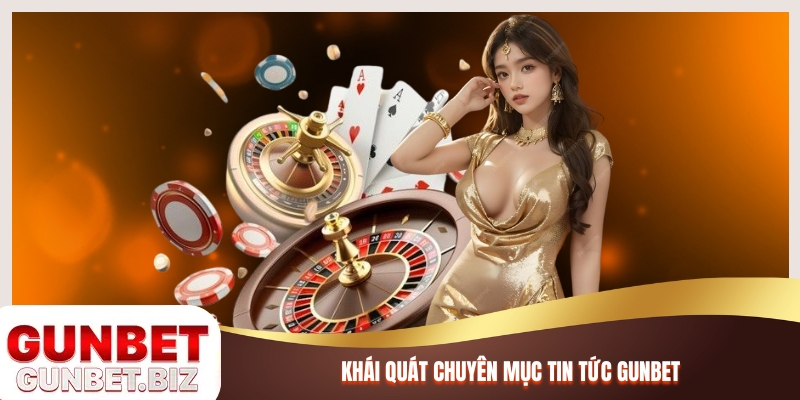 Khái quát chuyên mục Tin tức Gunbet